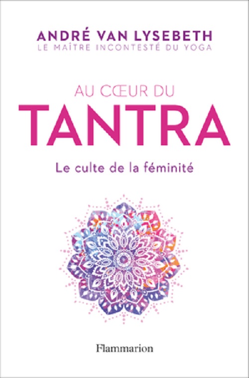 Au cœur du Tantra. Le culte de la féminité. - Le Bien-Être Pour Tous