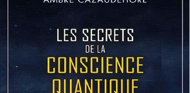 Les secrets de la conscience quantique - Ambre Cazaudehore.