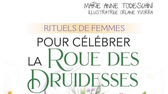 Rituels de femmes pour célébrer la Roue des Druidesses. - Marie-Anne TODESCHINI.