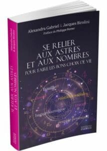 Se relier aux astres et aux nombres pour faire les bons choix de vie. - Alexandra GABRIEL, - Jacques BIROLINI.