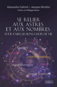 Se relier aux astres et aux nombres pour faire les bons choix de vie. - Alexandra GABRIEL, - Jacques BIROLINI.