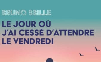 Le jour où j’ai cessé d’attendre le vendredi – Bruno Sbille